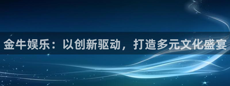 sunbet申搏888：金牛娱乐：以创新驱动，打造多元文化盛宴